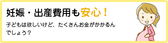 妊娠・出産費用も安心